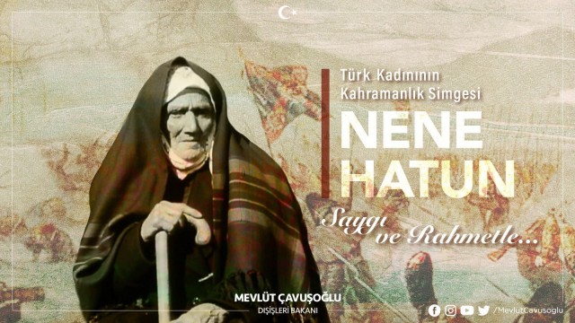 Dışişleri Bakanı Çavuşoğlu: Bu topraklarda Nene Hatunlar bitmeyecek