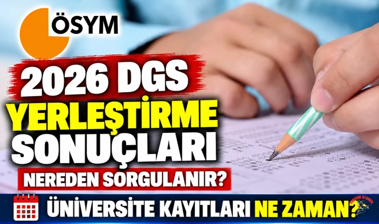 2026 DGS yerleştirme sonuçları açıklandı: Sonuçlar nereden sorgulanır, üniversite kayıtları ne zaman?