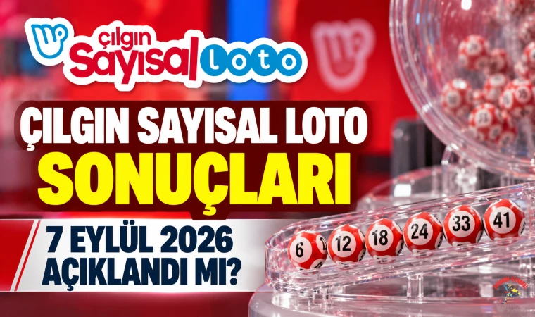 Çılgın Sayısal Loto sonuçları 7 Eylül 2026 açıklandı mı? Kazandıran numaralar ne zaman belli olacak?