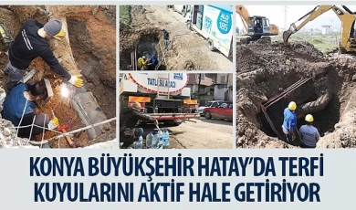 Konya Büyükşehir Hatay’da Terfi Kuyularını Aktif Hale Getiriyor