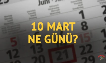 10 Mart Ne Günü? 10 Mart Tarihte Bugün Yaşanan Önemli Olaylar ve Anlamı